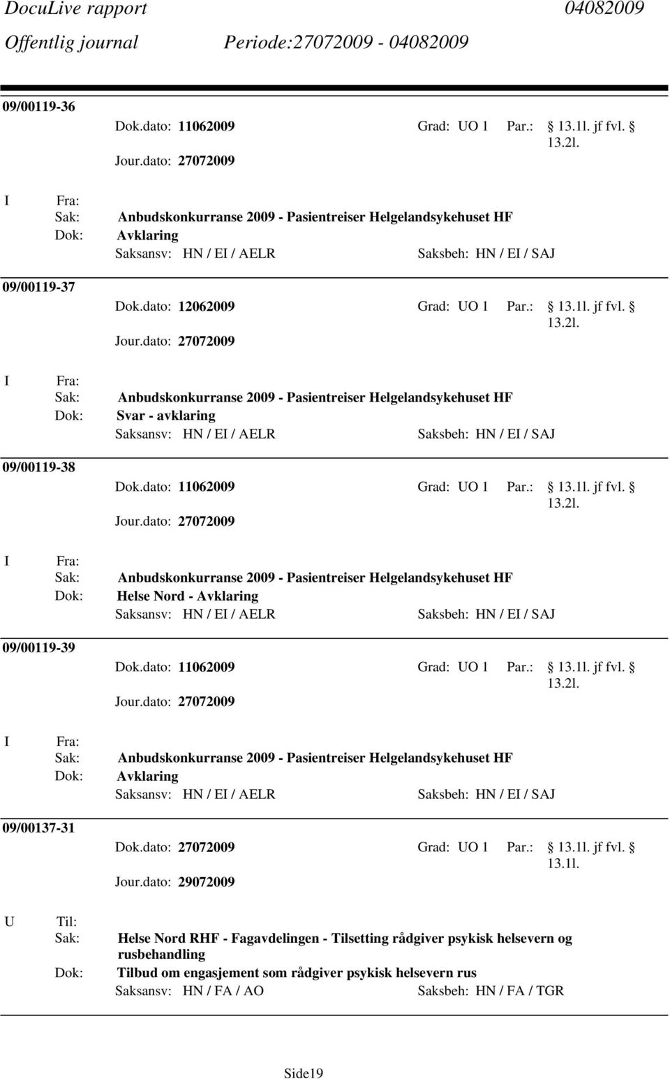 Helse Nord - Saksansv: HN / E / AELR Saksbeh: HN / E / SAJ 09/00119-39 Anbudskonkurranse 2009 - Pasientreiser Helgelandsykehuset HF Saksansv: HN / E / AELR Saksbeh: HN / E / SAJ 09/00137-31 Dok.