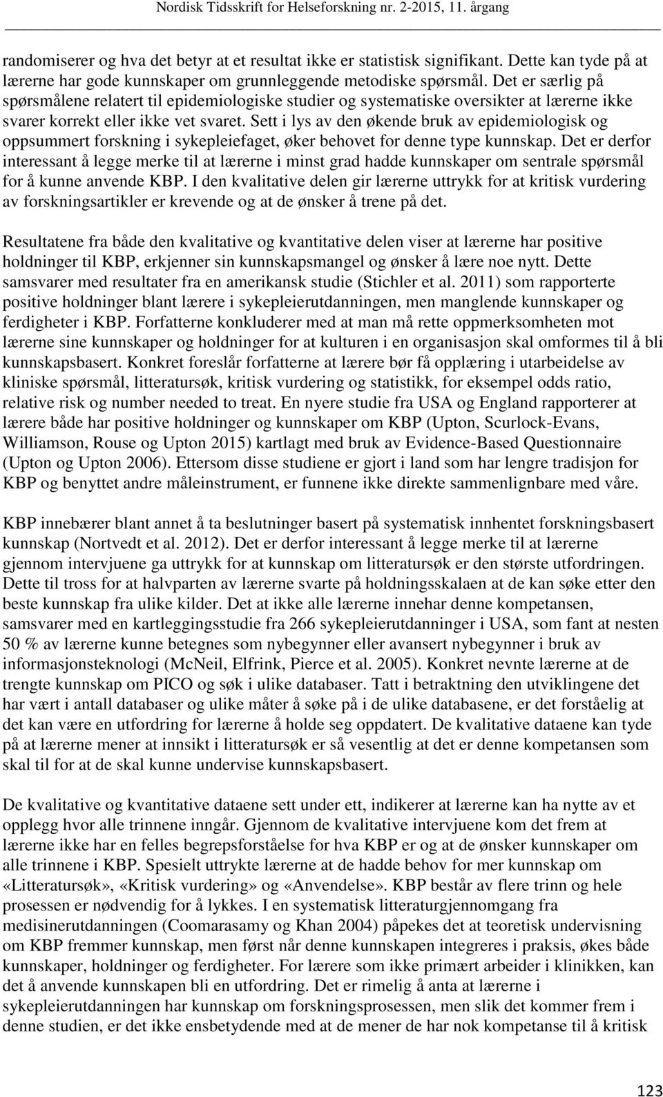 Sett i lys av den økende bruk av epidemiologisk og oppsummert forskning i sykepleiefaget, øker behovet for denne type kunnskap.