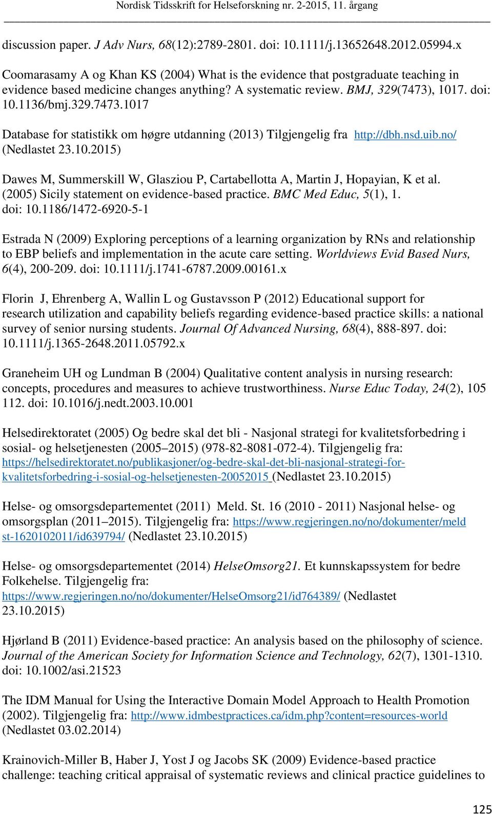 , 1017. doi: 10.1136/bmj.329.7473.1017 Database for statistikk om høgre utdanning (2013) Tilgjengelig fra http://dbh.nsd.uib.no/ (Nedlastet 23.10.2015) Dawes M, Summerskill W, Glasziou P, Cartabellotta A, Martin J, Hopayian, K et al.