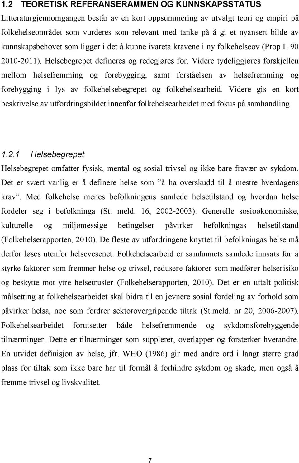 Videre tydeliggjøres forskjellen mellom helsefremming og forebygging, samt forståelsen av helsefremming og forebygging i lys av folkehelsebegrepet og folkehelsearbeid.