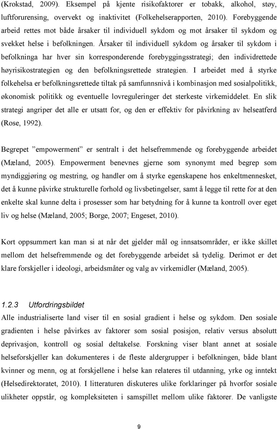 Årsaker til individuell sykdom og årsaker til sykdom i befolkninga har hver sin korresponderende forebyggingsstrategi; den individrettede høyrisikostrategien og den befolkningsrettede strategien.