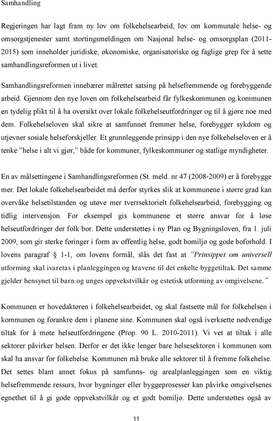 Gjennom den nye loven om folkehelsearbeid får fylkeskommunen og kommunen en tydelig plikt til å ha oversikt over lokale folkehelseutfordringer og til å gjøre noe med dem.