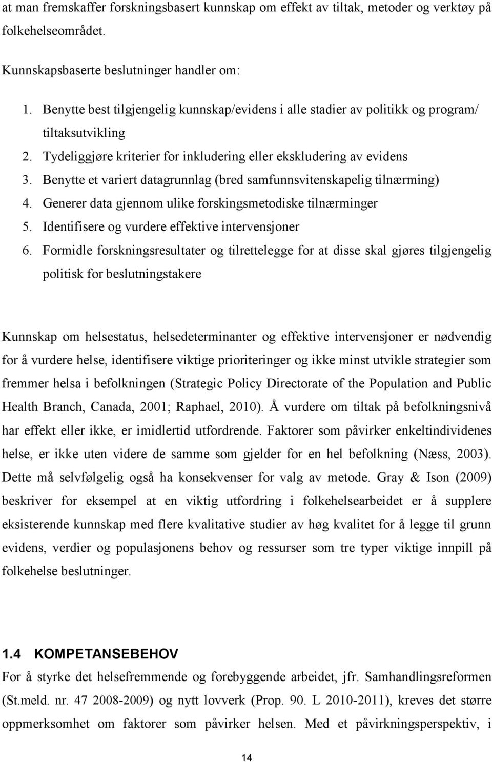 Benytte et variert datagrunnlag (bred samfunnsvitenskapelig tilnærming) 4. Generer data gjennom ulike forskingsmetodiske tilnærminger 5. Identifisere og vurdere effektive intervensjoner 6.