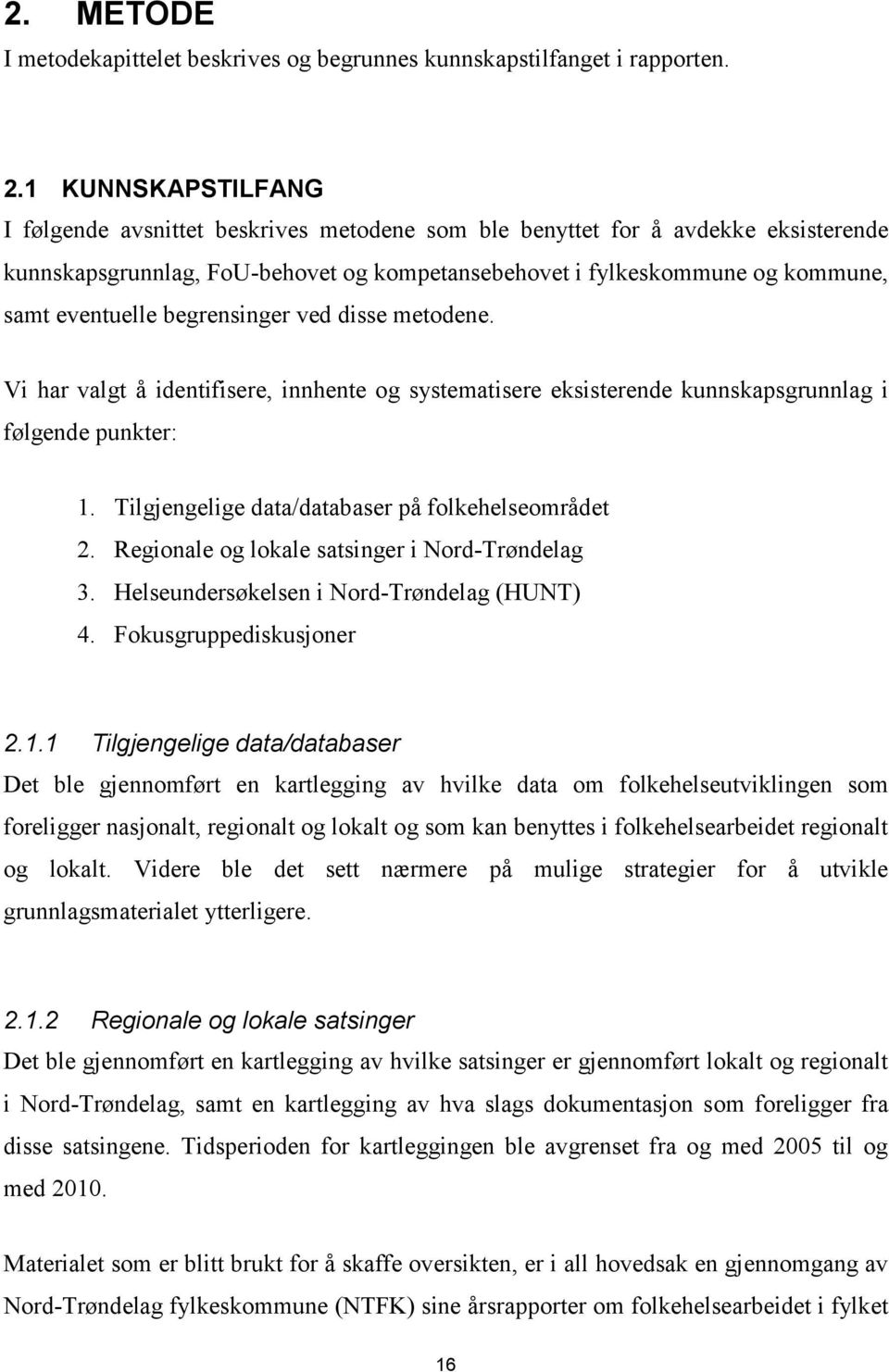 begrensinger ved disse metodene. Vi har valgt å identifisere, innhente og systematisere eksisterende kunnskapsgrunnlag i følgende punkter: 1. Tilgjengelige data/databaser på folkehelseområdet 2.