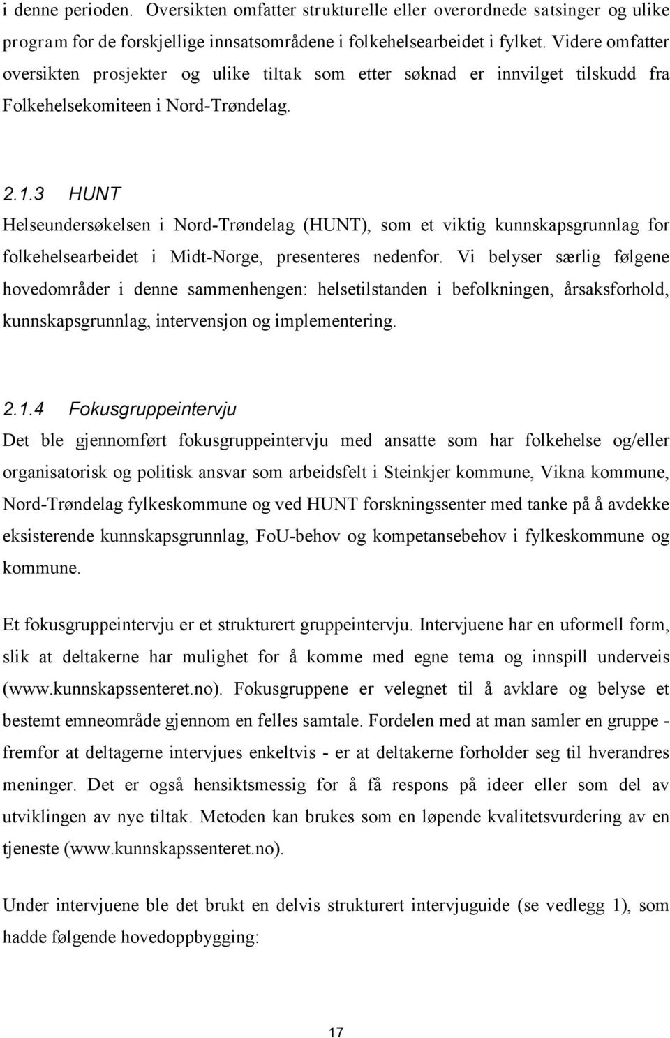 3 Helseundersøkelsen i Nord-Trøndelag (), som et viktig kunnskapsgrunnlag for folkehelsearbeidet i Midt-Norge, presenteres nedenfor.