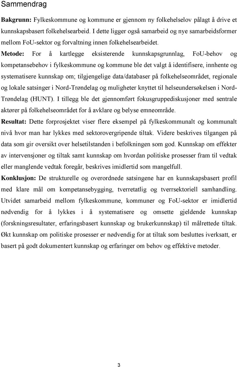 Metode: For å kartlegge eksisterende kunnskapsgrunnlag, FoU-behov og kompetansebehov i fylkeskommune og kommune ble det valgt å identifisere, innhente og systematisere kunnskap om; tilgjengelige