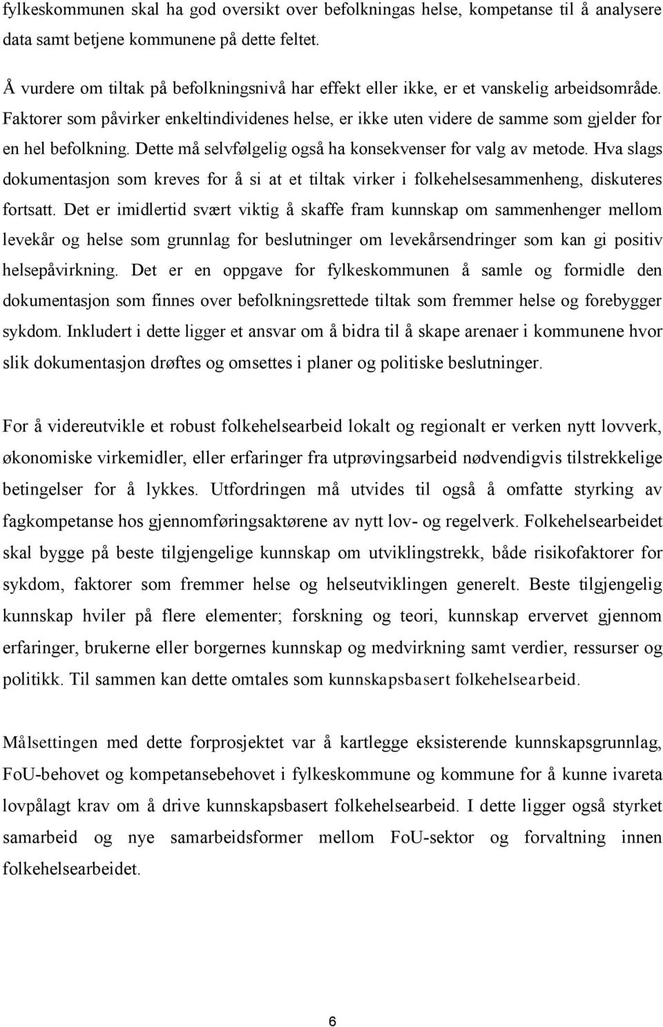 Faktorer som påvirker enkeltindividenes helse, er ikke uten videre de samme som gjelder for en hel befolkning. Dette må selvfølgelig også ha konsekvenser for valg av metode.