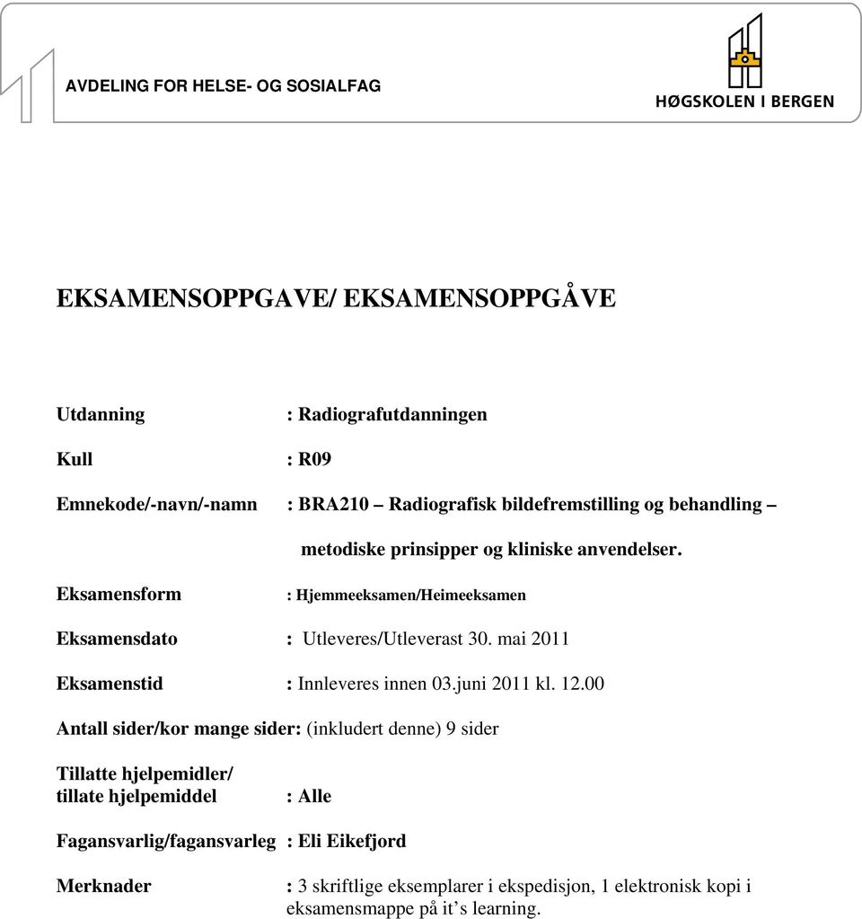 Eksamensform : Hjemmeeksamen/Heimeeksamen Eksamensdato : Utleveres/Utleverast 30. mai 2011 Eksamenstid : Innleveres innen 03.juni 2011 kl. 12.