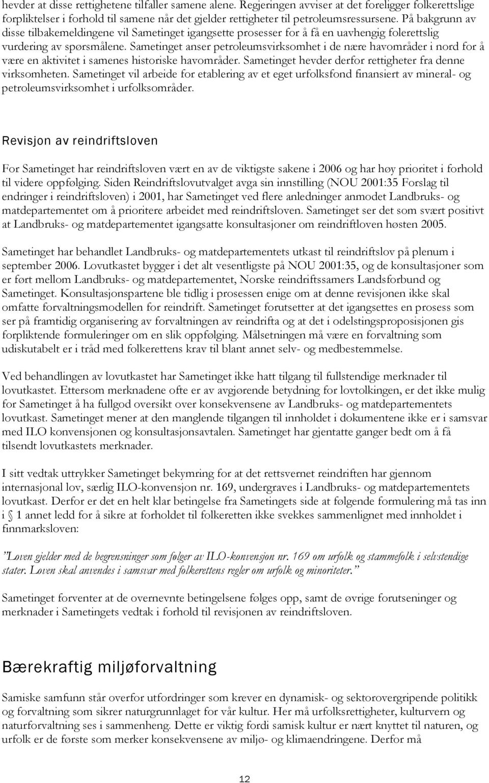 Sametinget anser petroleumsvirksomhet i de nære havområder i nord for å være en aktivitet i samenes historiske havområder. Sametinget hevder derfor rettigheter fra denne virksomheten.