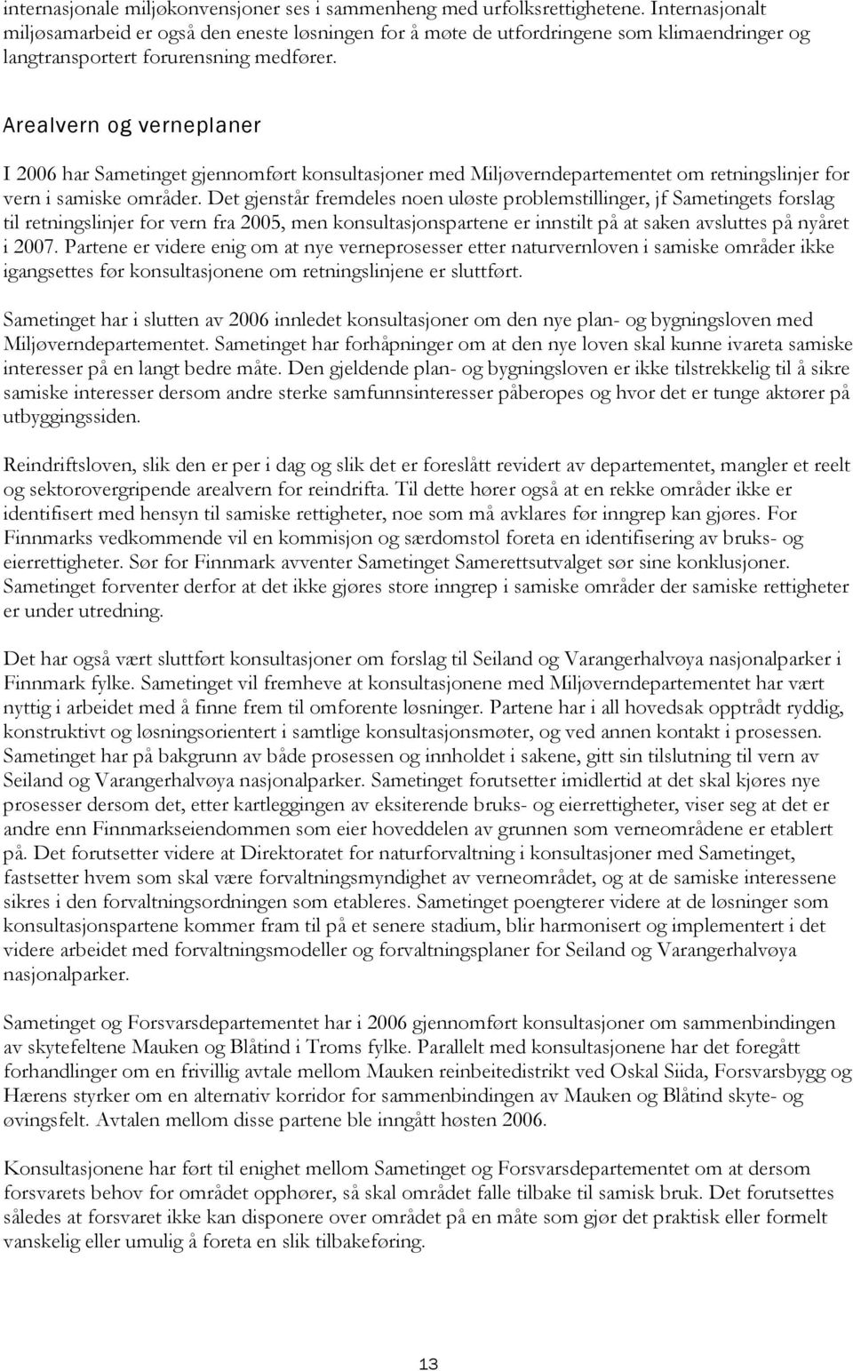 Arealvern og verneplaner I 2006 har Sametinget gjennomført konsultasjoner med Miljøverndepartementet om retningslinjer for vern i samiske områder.