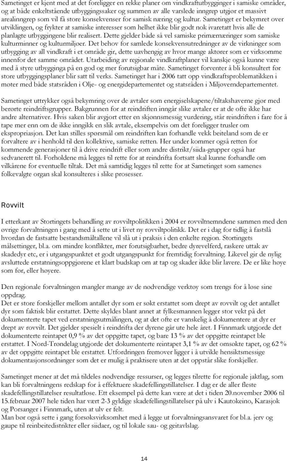 Sametinget er bekymret over utviklingen, og frykter at samiske interesser som helhet ikke blir godt nok ivaretatt hvis alle de planlagte utbyggingene blir realisert.