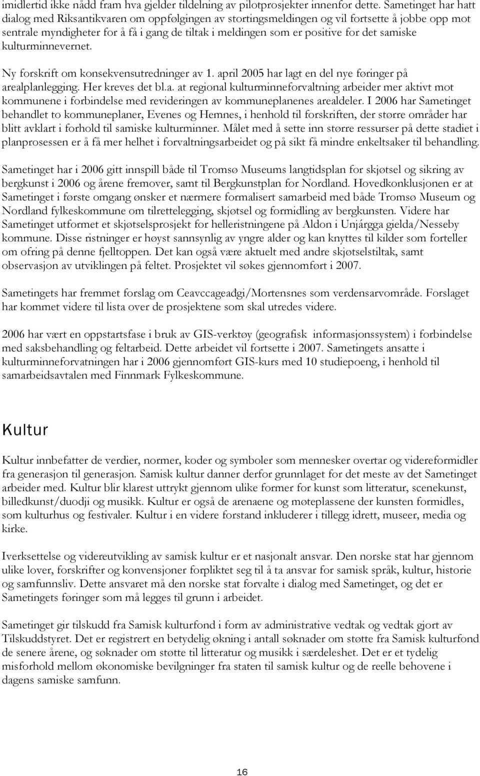 samiske kulturminnevernet. Ny forskrift om konsekvensutredninger av 1. april 2005 har lagt en del nye føringer på arealplanlegging. Her kreves det bl.a. at regional kulturminneforvaltning arbeider mer aktivt mot kommunene i forbindelse med revideringen av kommuneplanenes arealdeler.