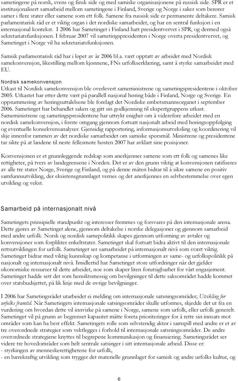 Samene fra russisk side er permanente deltakere. Samisk parlamentarisk råd er et viktig organ i det nordiske samarbeidet, og har en sentral funksjon i en internasjonal kontekst.