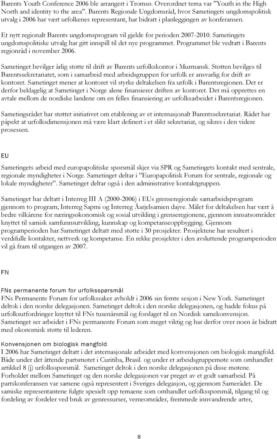 Et nytt regionalt Barents ungdomsprogram vil gjelde for perioden 2007-2010. Sametingets ungdomspolitiske utvalg har gitt innspill til det nye programmet.