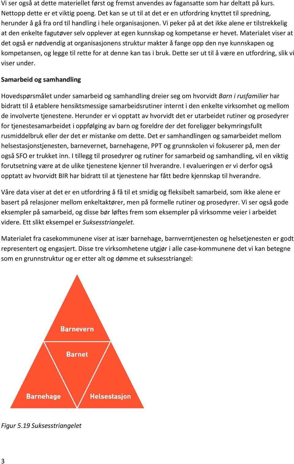 Vi peker på at det ikke alene er tilstrekkelig at den enkelte fagutøver selv opplever at egen kunnskap og kompetanse er hevet.