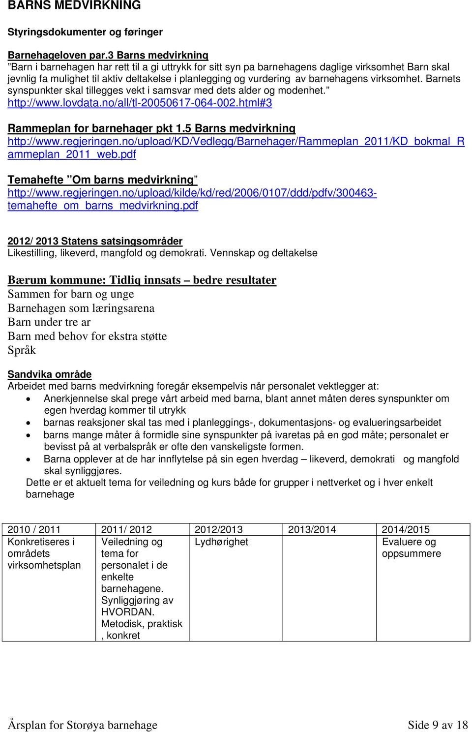 barnehagens virksomhet. Barnets synspunkter skal tillegges vekt i samsvar med dets alder og modenhet. http://www.lovdata.no/all/tl-20050617-064-002.html#3 Rammeplan for barnehager pkt 1.