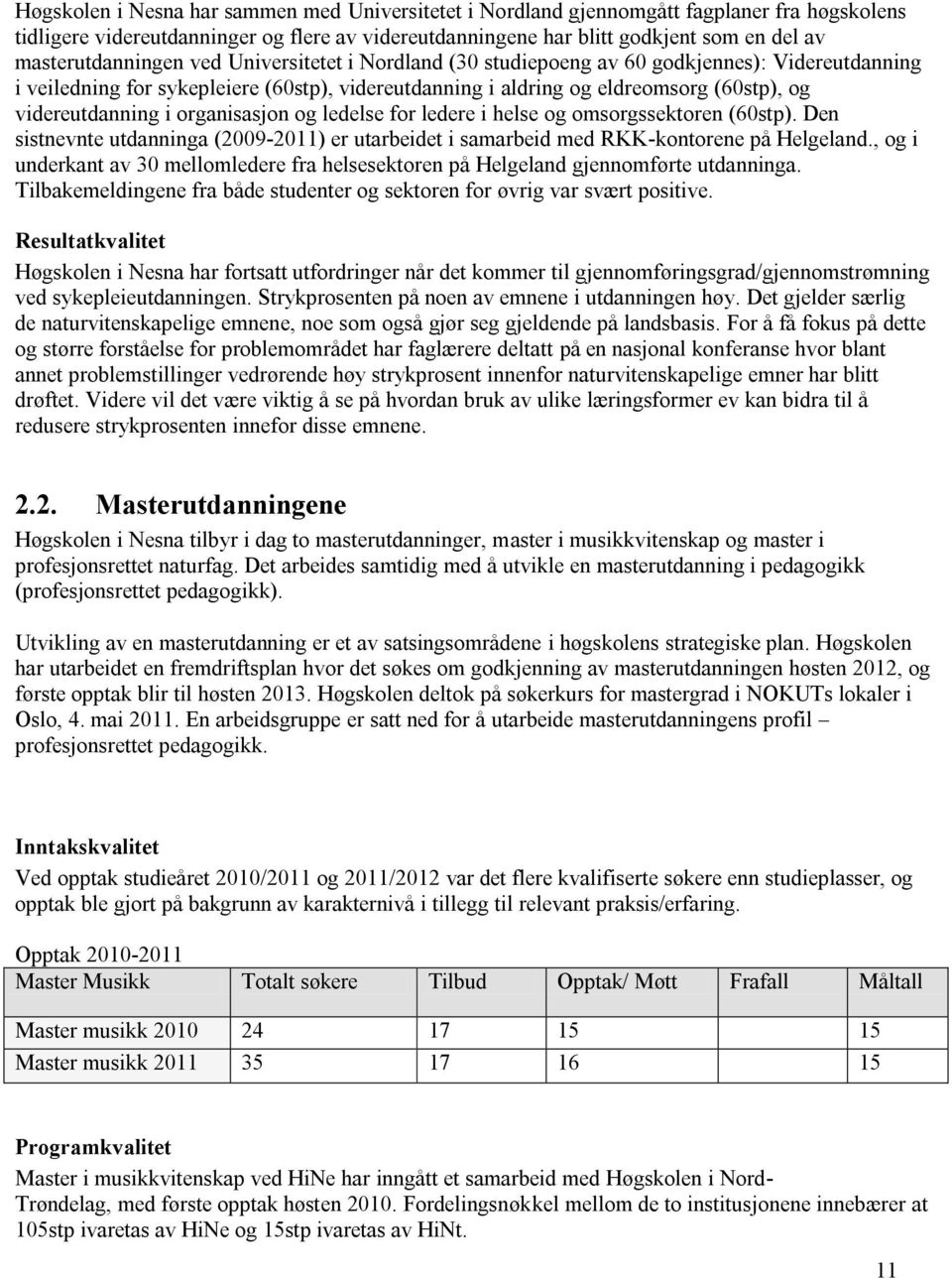 videreutdanning i organisasjon og ledelse for ledere i helse og omsorgssektoren (60stp). Den sistnevnte utdanninga (2009-2011) er utarbeidet i samarbeid med RKK-kontorene på Helgeland.