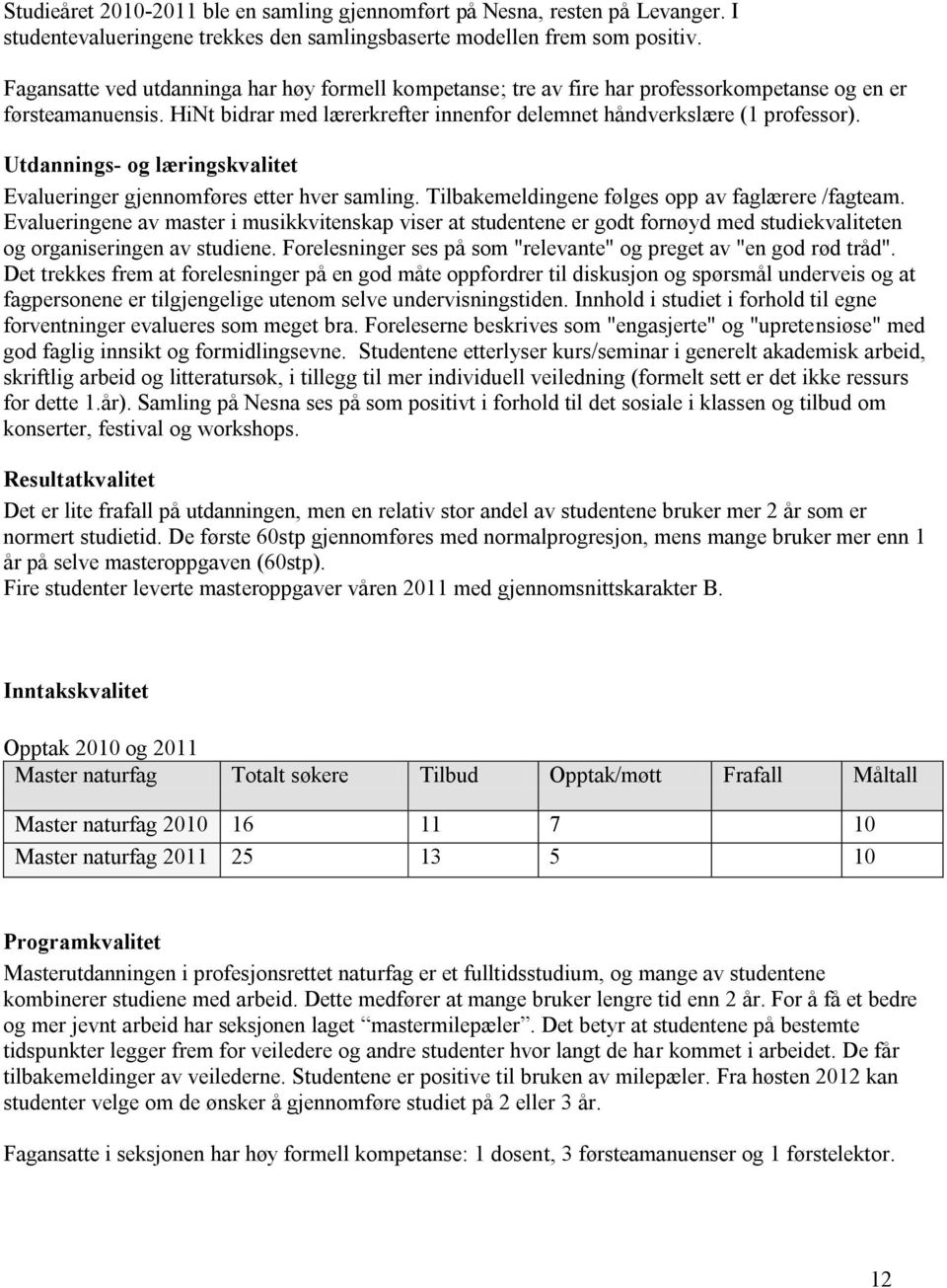 Utdannings- og læringskvalitet Evalueringer gjennomføres etter hver samling. Tilbakemeldingene følges opp av faglærere /fagteam.