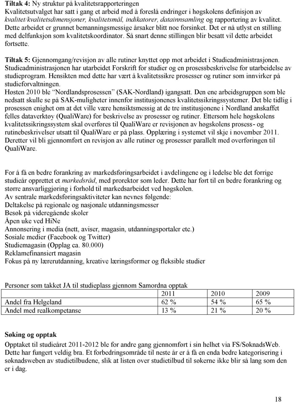 Så snart denne stillingen blir besatt vil dette arbeidet fortsette. Tiltak 5: Gjennomgang/revisjon av alle rutiner knyttet opp mot arbeidet i Studieadministrasjonen.