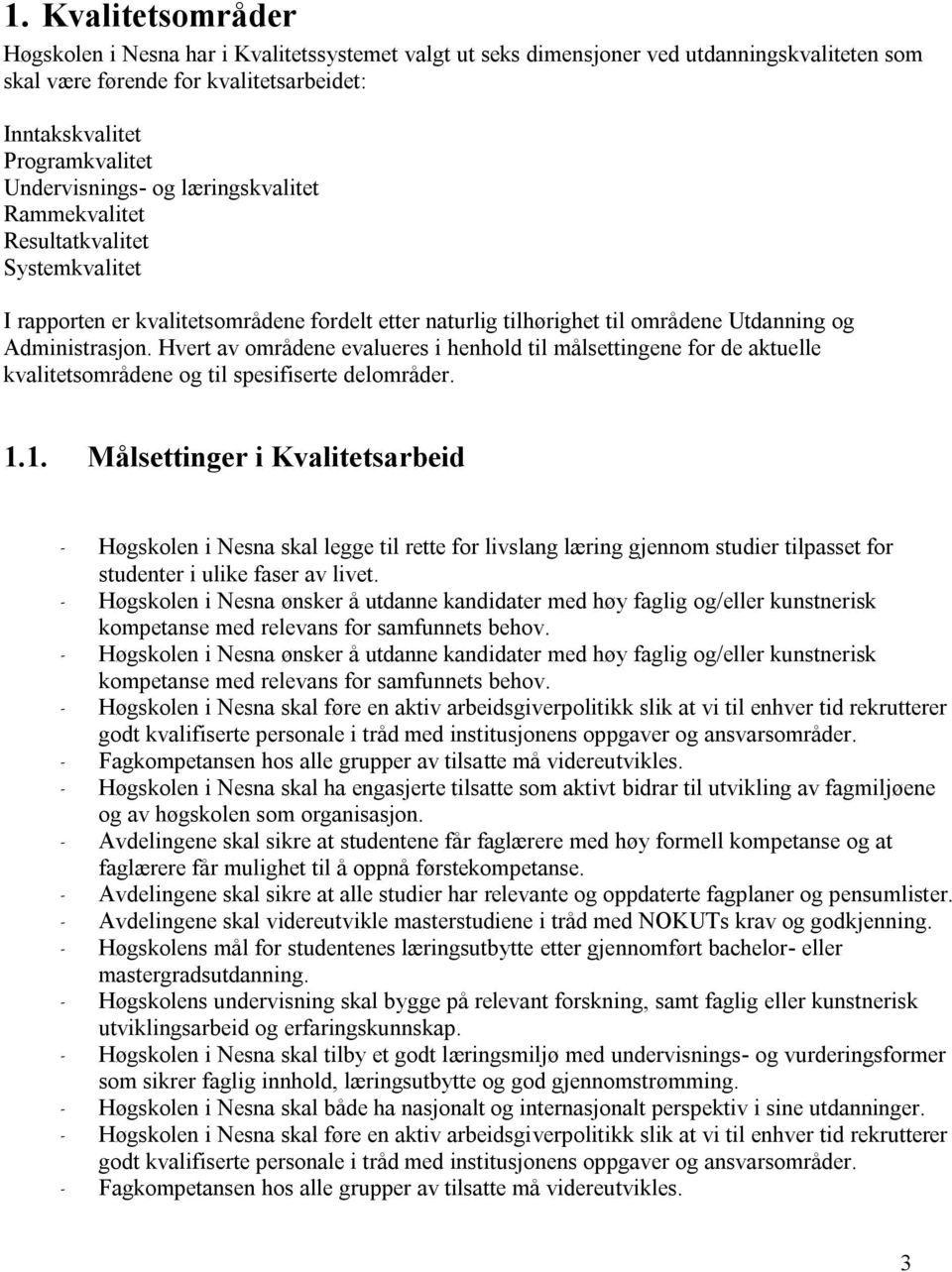 Hvert av områdene evalueres i henhold til målsettingene for de aktuelle kvalitetsområdene og til spesifiserte delområder. 1.