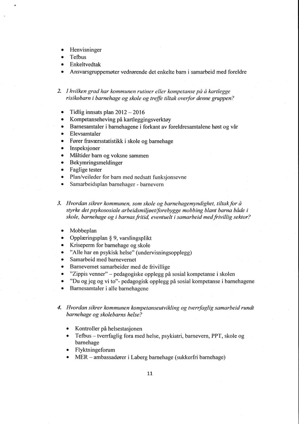 Tidlig innsats plan 2012 2016 Kompetanseheving på kartleggingsverktøy Barnesamtaler i barnehagene i forkant av foreldresamtalene høst og vår Elevsamtaler Fører fraværsstatistikk i skole og barnehage