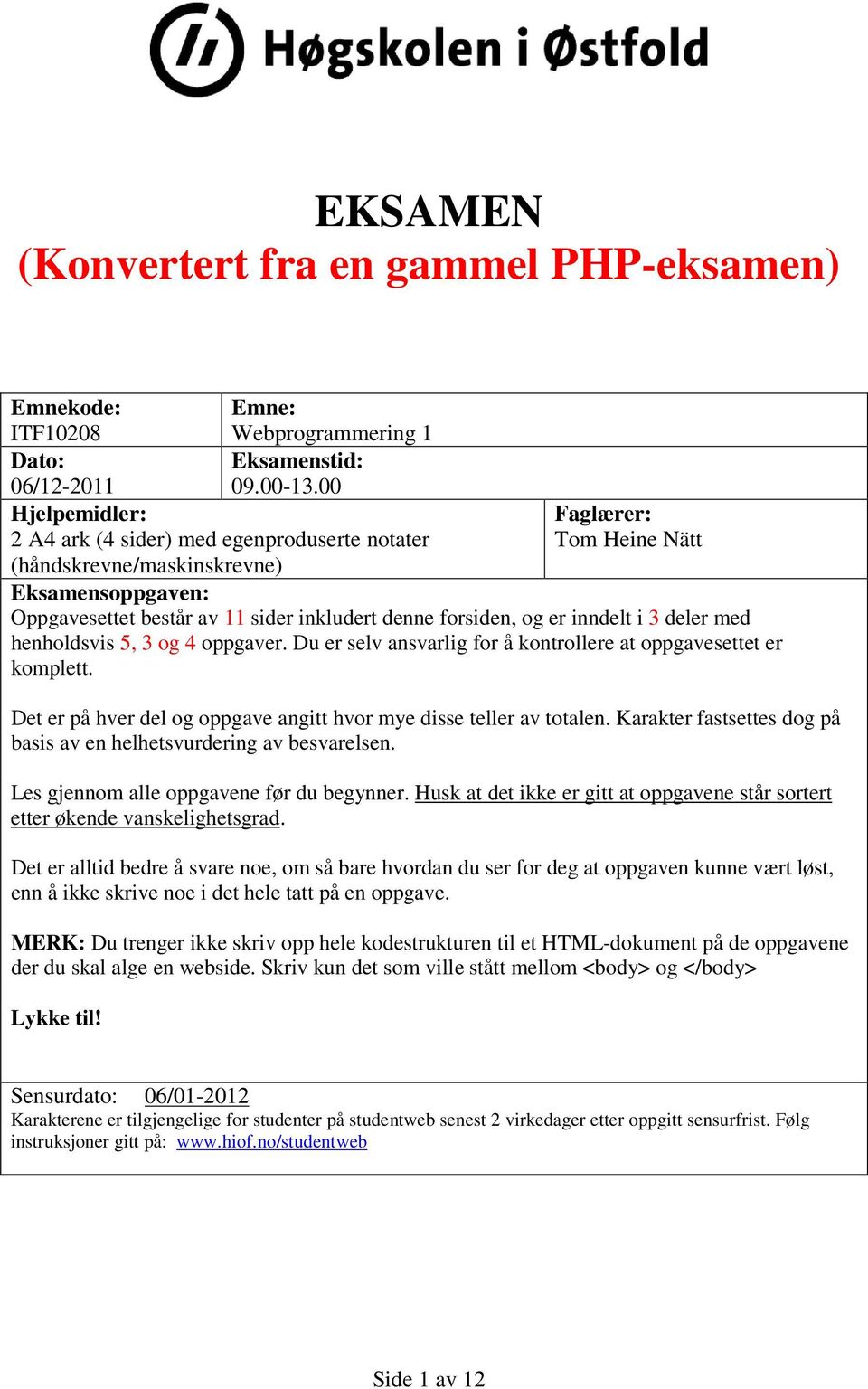 inndelt i 3 deler med henholdsvis 5, 3 og 4 oppgaver. Du er selv ansvarlig for å kontrollere at oppgavesettet er komplett. Det er på hver del og oppgave angitt hvor mye disse teller av totalen.