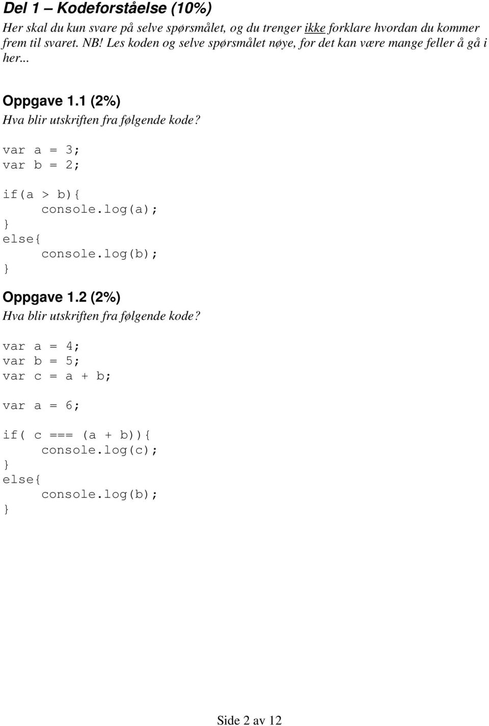 1 (2%) Hva blir utskriften fra følgende kode? var a = 3; var b = 2; if(a > b){ console.log(a); else{ console.log(b); Oppgave 1.