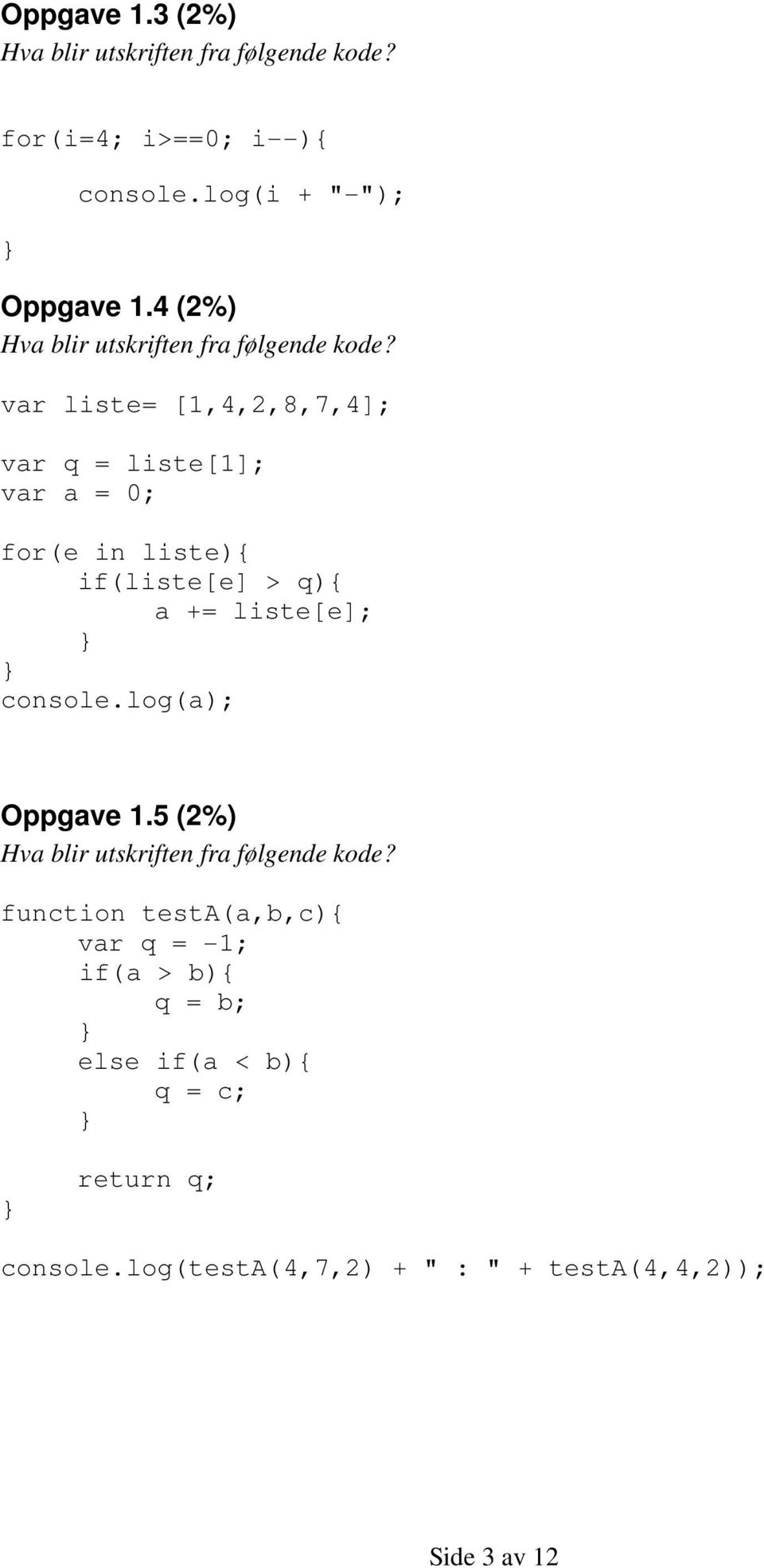 var liste= [1,4,2,8,7,4]; var q = liste[1]; var a = 0; for(e in liste){ if(liste[e] > q){ a += liste[e]; console.