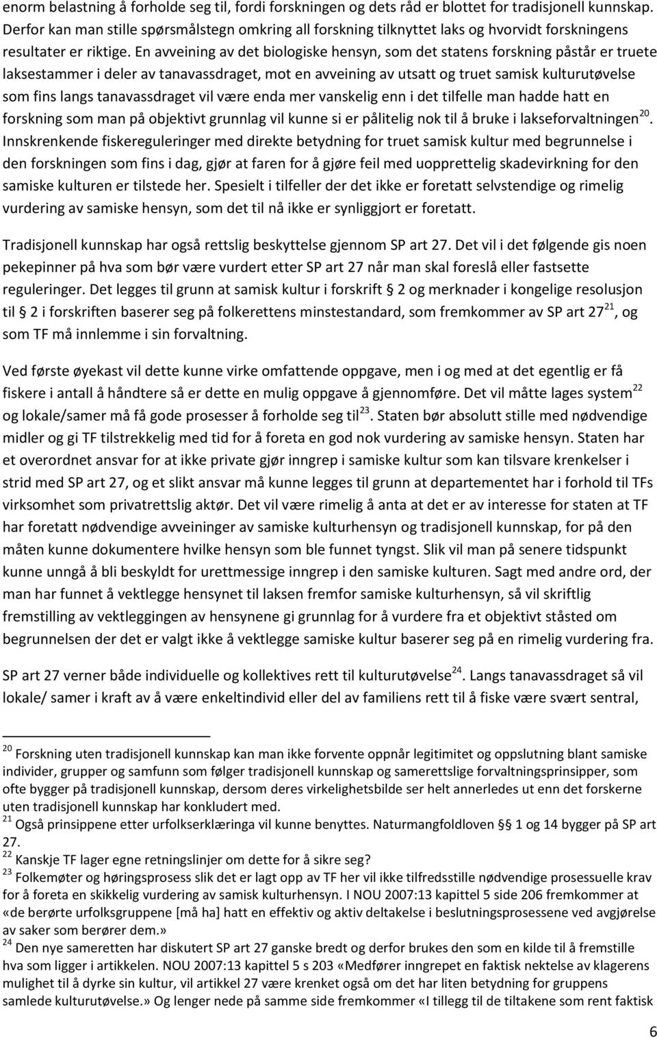 En avveining av det biologiske hensyn, som det statens forskning påstår er truete laksestammer i deler av tanavassdraget, mot en avveining av utsatt og truet samisk kulturutøvelse som fins langs