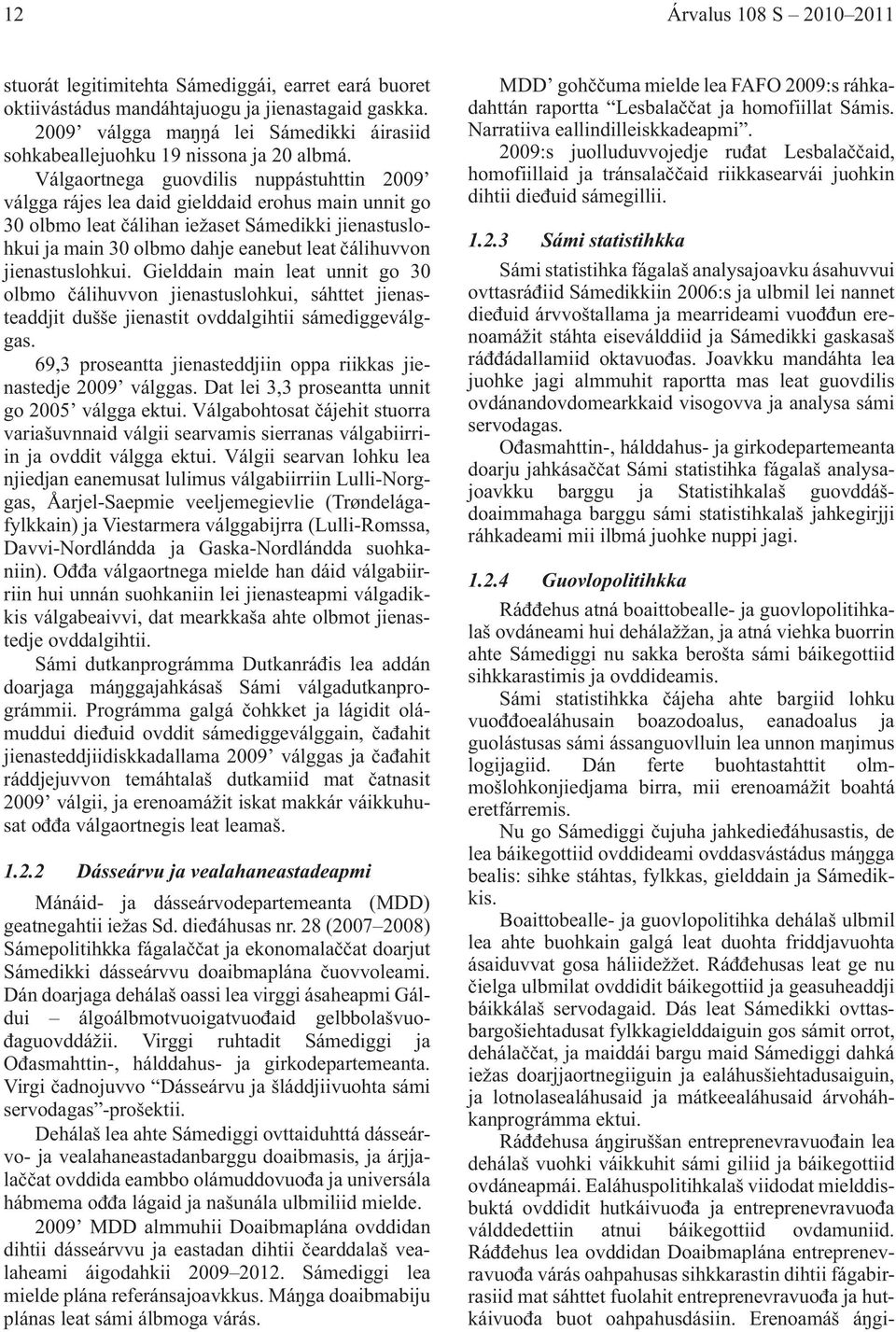 Válgaortnega guovdilis nuppástuhttin 2009 válgga rájes lea daid gielddaid erohus main unnit go 30 olbmo leat álihan iežaset Sámedikki jienastuslohkui ja main 30 olbmo dahje eanebut leat álihuvvon