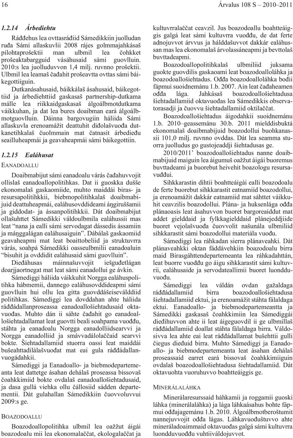 2010:s lea juolluduvvon 1,4 milj. ruvnno prošektii. Ulbmil lea leamaš a ahit prošeavtta ovttas sámi báikegottiiguin.