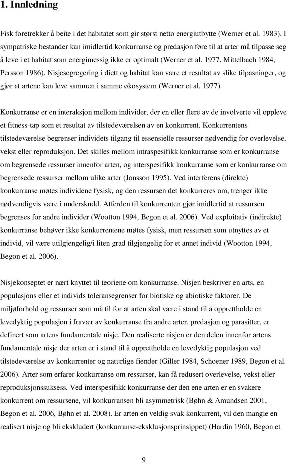 1977, Mittelbach 1984, Persson 1986). Nisjesegregering i diett og habitat kan være et resultat av slike tilpasninger, og gjør at artene kan leve sammen i samme økosystem (Werner et al. 1977).