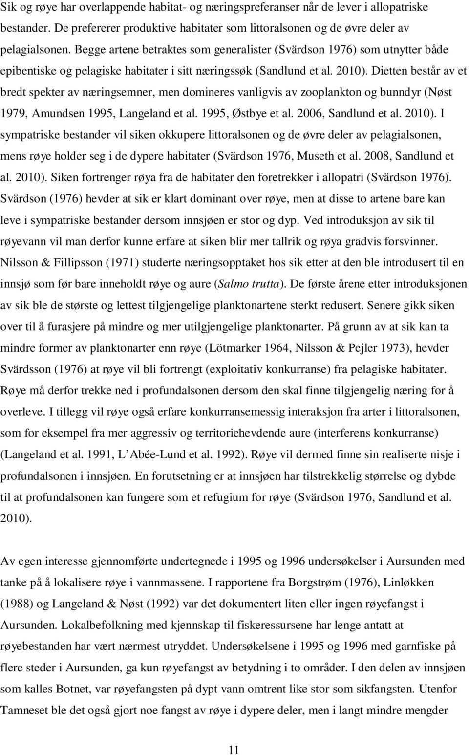 Dietten består av et bredt spekter av næringsemner, men domineres vanligvis av zooplankton og bunndyr (Nøst 1979, Amundsen 1995, Langeland et al. 1995, Østbye et al. 26, Sandlund et al. 21).