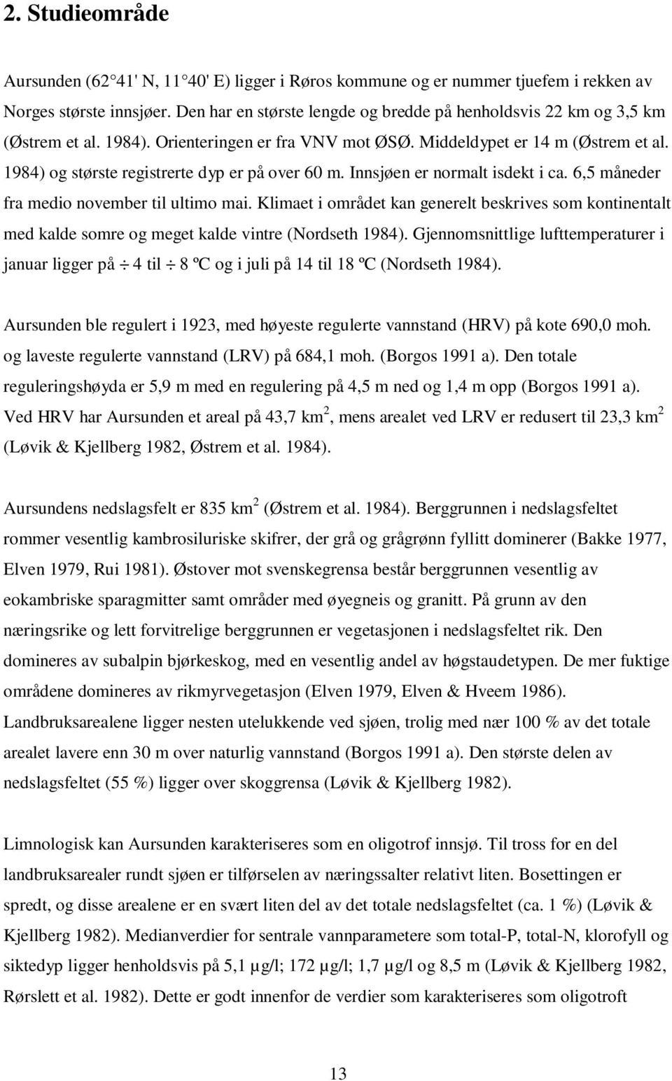 1984) og største registrerte dyp er på over 6 m. Innsjøen er normalt isdekt i ca. 6,5 måneder fra medio november til ultimo mai.