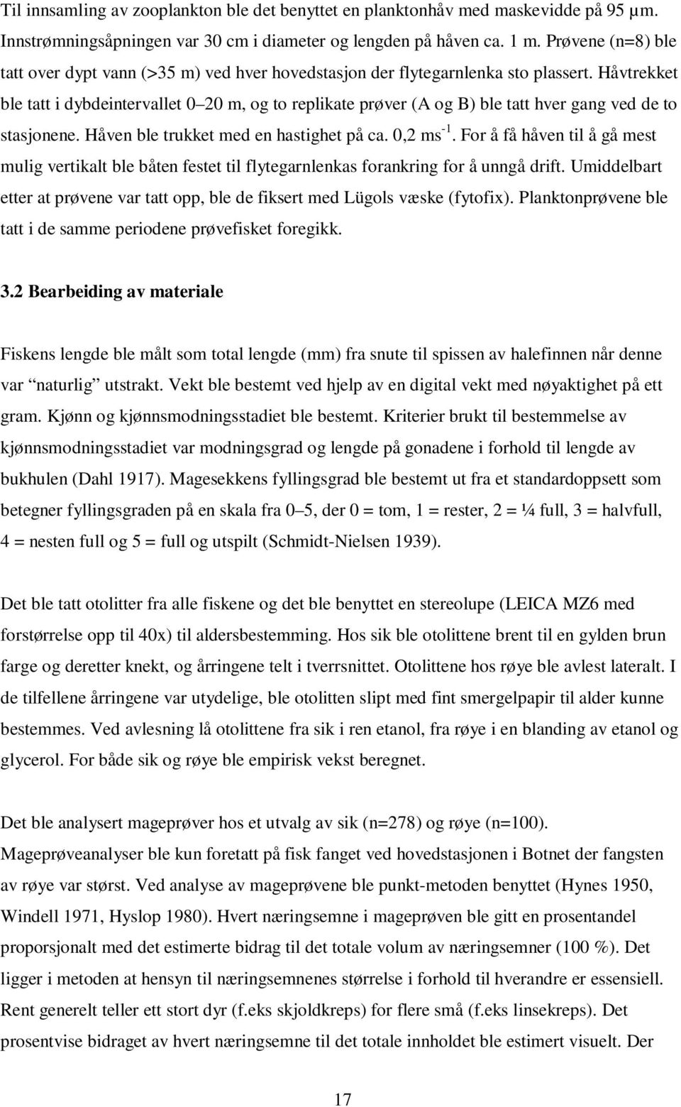 Håvtrekket ble tatt i dybdeintervallet 2 m, og to replikate prøver (A og B) ble tatt hver gang ved de to stasjonene. Håven ble trukket med en hastighet på ca.,2 ms 1.