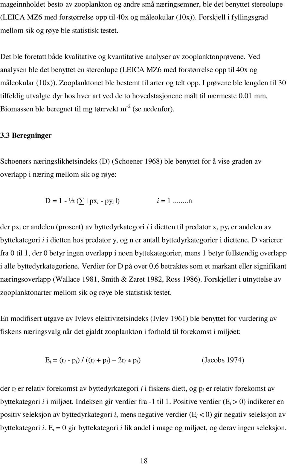 Ved analysen ble det benyttet en stereolupe (LEICA MZ6 med forstørrelse opp til 4x og måleokular (1x)). Zooplanktonet ble bestemt til arter og telt opp.