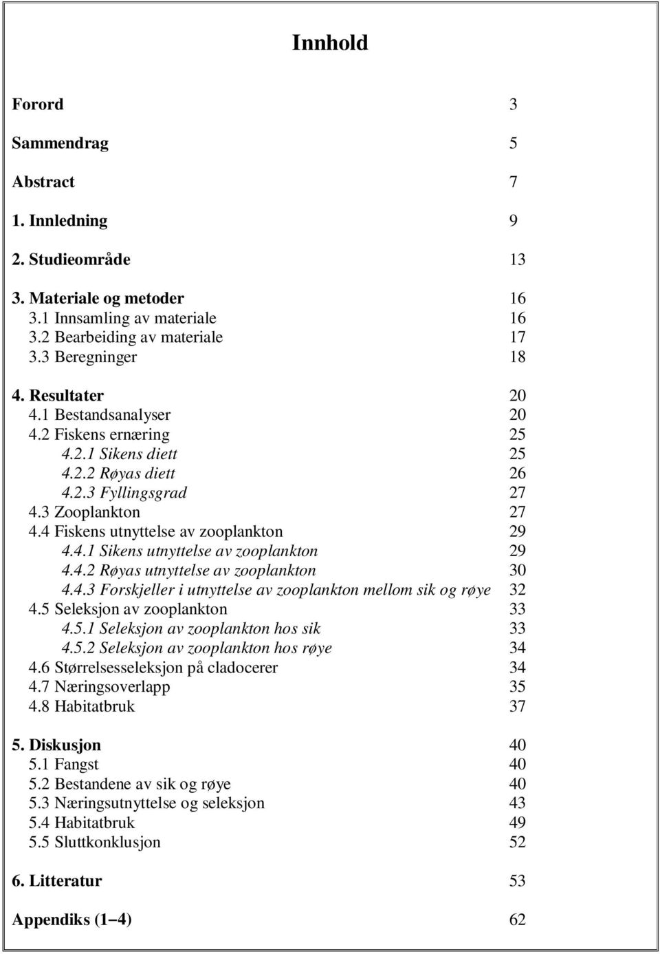 4.2 Røyas utnyttelse av zooplankton 3 4.4.3 Forskjeller i utnyttelse av zooplankton mellom sik og røye 32 4.5 Seleksjon av zooplankton 33 4.5.1 Seleksjon av zooplankton hos sik 33 4.5.2 Seleksjon av zooplankton hos røye 34 4.