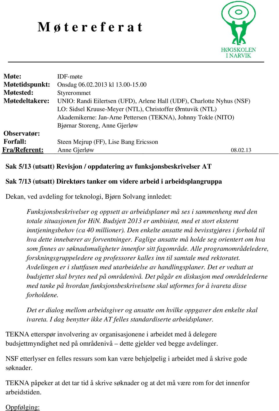 Pettersen (TEKNA), Johnny Tokle (NITO) Bjørnar Storeng, Anne Gjerløw Observatør: Forfall: Steen Mejrup (FF), Lise Bang Ericsson Fra/Referent: Anne Gjerløw 08.02.