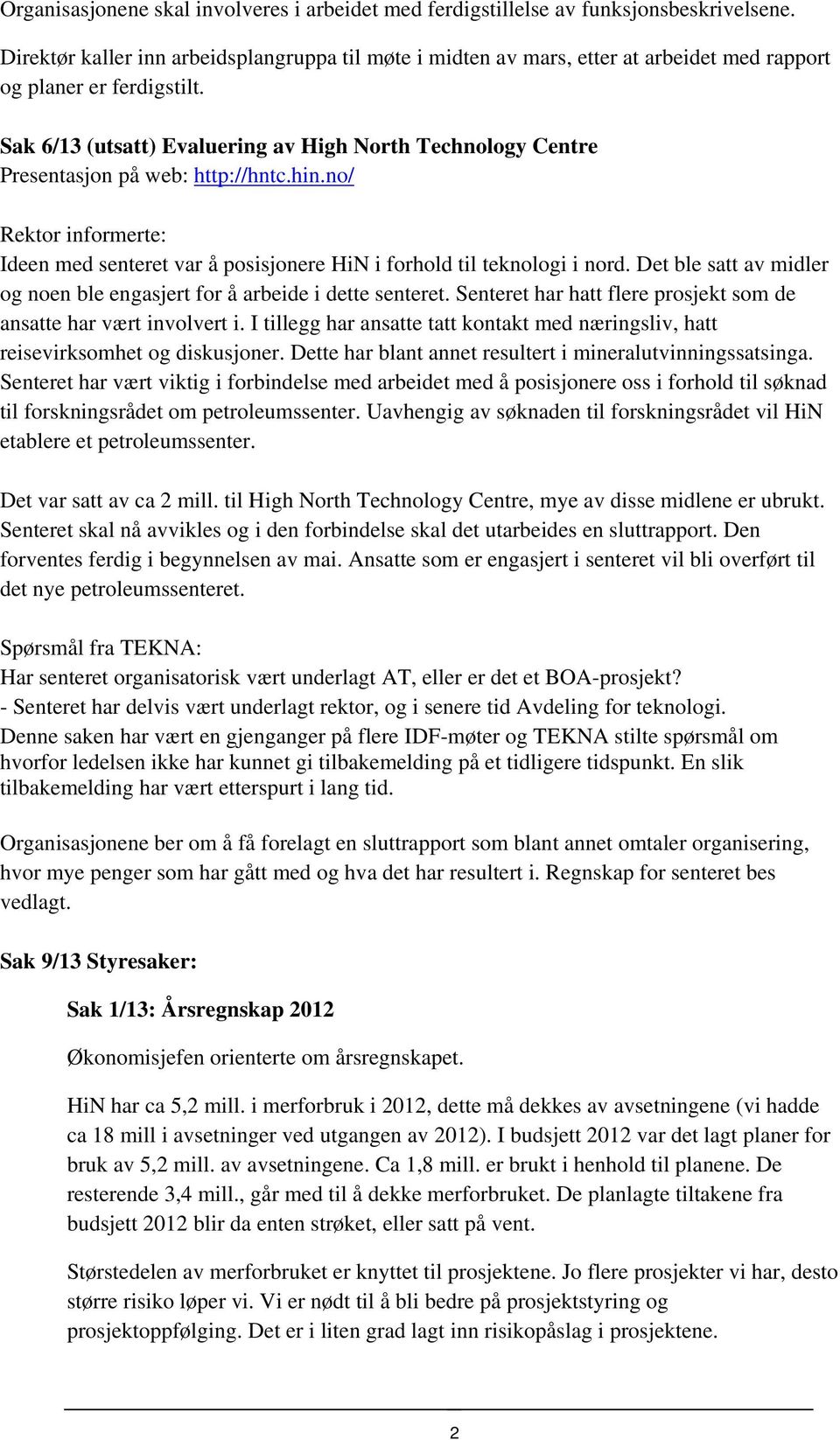 Sak 6/13 (utsatt) Evaluering av High North Technology Centre Presentasjon på web: http://hntc.hin.no/ Rektor informerte: Ideen med senteret var å posisjonere HiN i forhold til teknologi i nord.