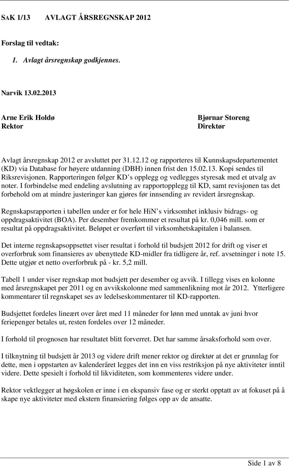 I forbindelse med endeling avslutning av rapportopplegg til KD, samt revisjonen tas det forbehold om at mindre justeringer kan gjøres før innsending av revidert årsregnskap.