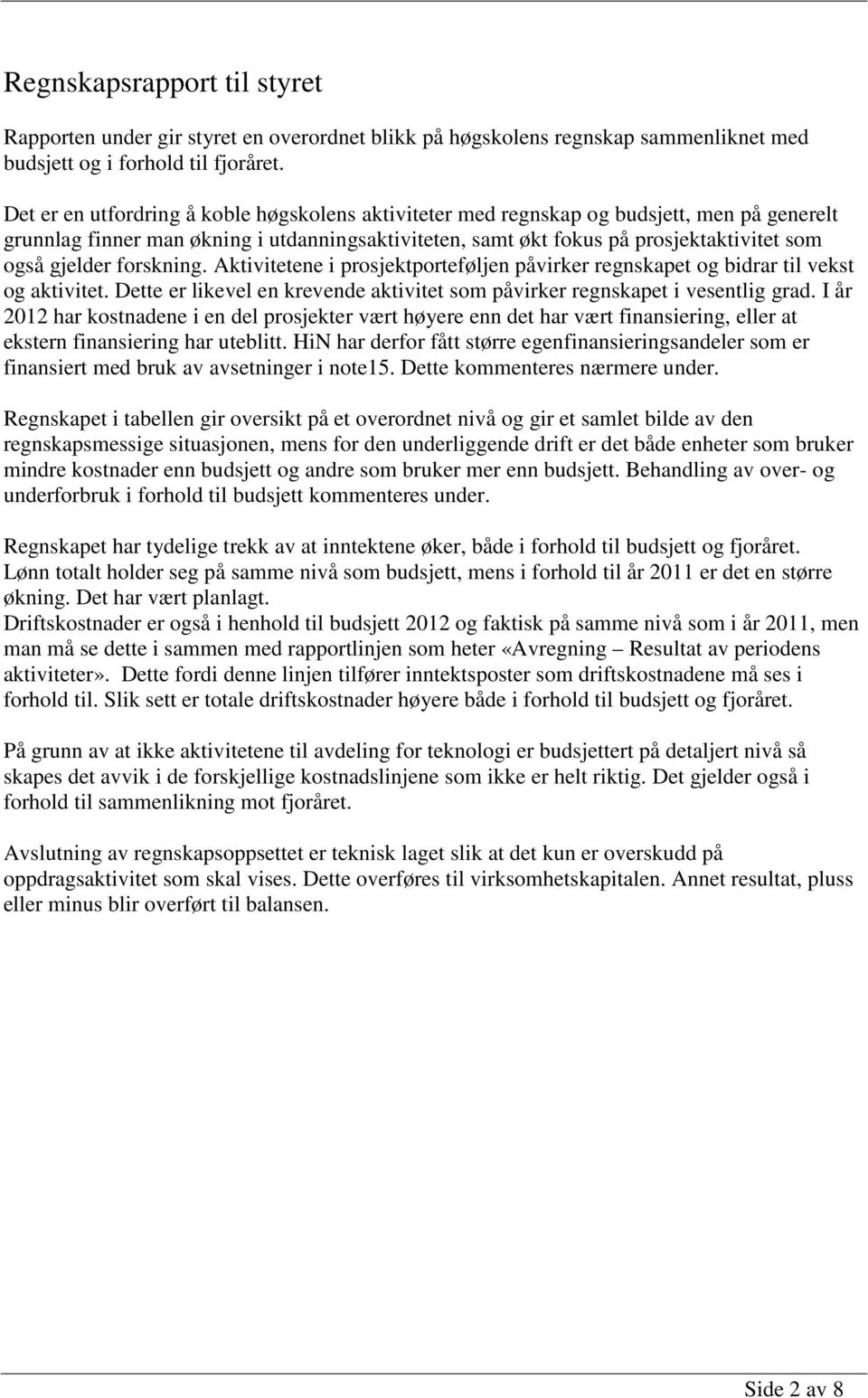 forskning. Aktivitetene i prosjektporteføljen påvirker regnskapet og bidrar til vekst og aktivitet. Dette er likevel en krevende aktivitet som påvirker regnskapet i vesentlig grad.