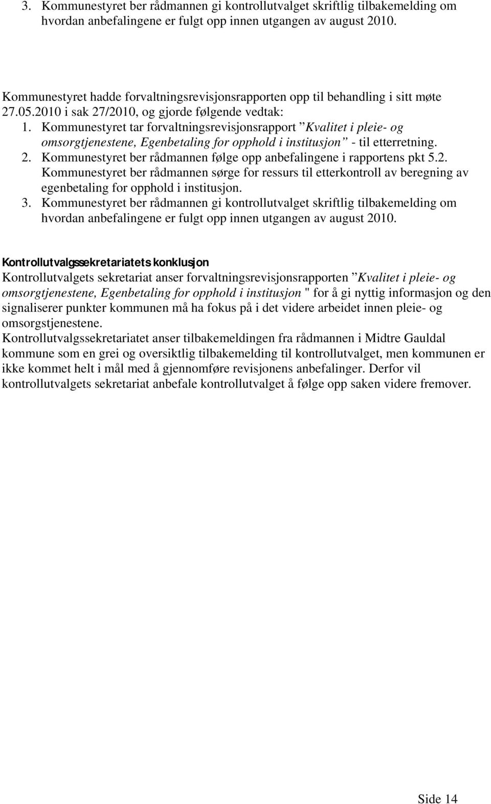 Kommunestyret tar forvaltningsrevisjonsrapport Kvalitet i pleie- og omsorgtjenestene, Egenbetaling for opphold i institusjon - til etterretning. 2.