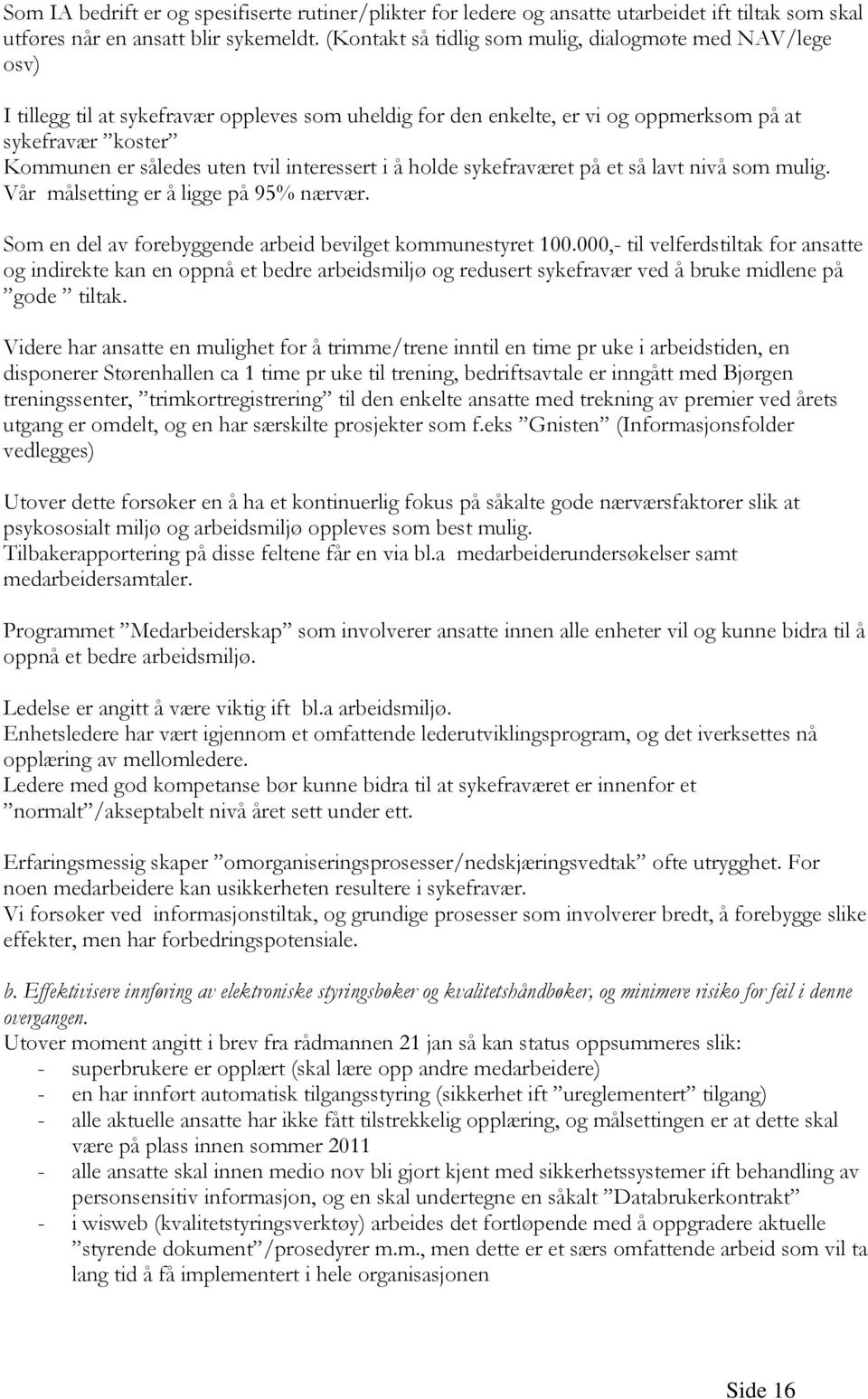 interessert i å holde sykefraværet på et så lavt nivå som mulig. Vår målsetting er å ligge på 95% nærvær. Som en del av forebyggende arbeid bevilget kommunestyret 100.