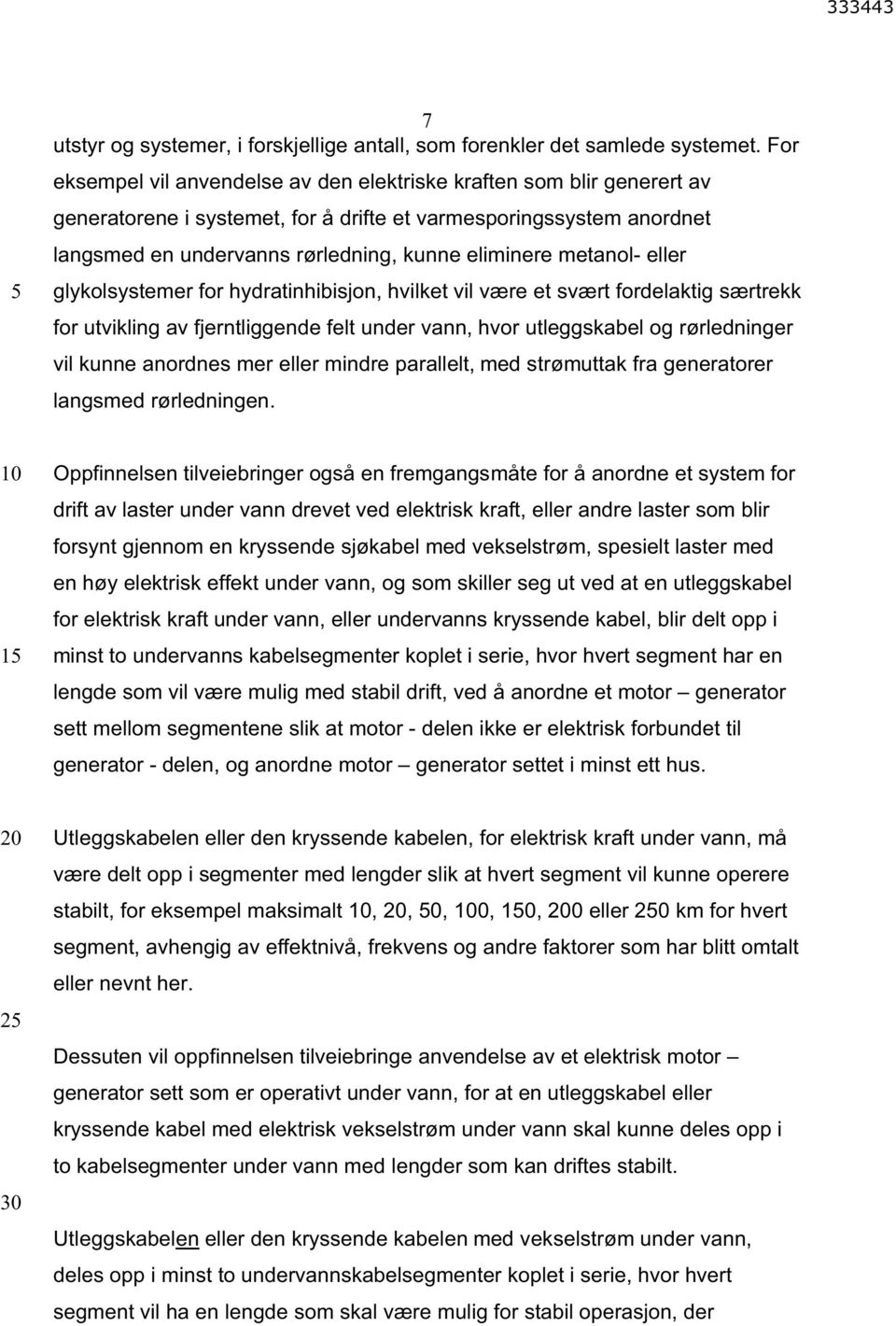 metanol- eller glykolsystemer for hydratinhibisjon, hvilket vil være et svært fordelaktig særtrekk for utvikling av fjerntliggende felt under vann, hvor utleggskabel og rørledninger vil kunne