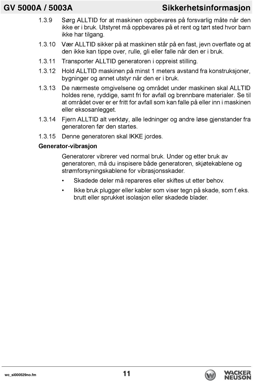 10 Vær ALLTID sikker på at maskinen står på en fast, jevn overflate og at den ikke kan tippe over, rulle, gli eller falle når den er i bruk. 1.3.11 Transporter ALLTID generatoren i oppreist stilling.