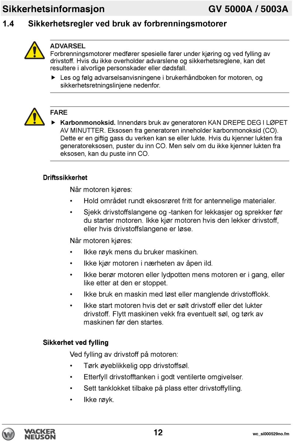 Les og følg advarselsanvisningene i brukerhåndboken for motoren, og sikkerhetsretningslinjene nedenfor. FARE Karbonmonoksid. Innendørs bruk av generatoren KAN DREPE DEG I LØPET AV MINUTTER.