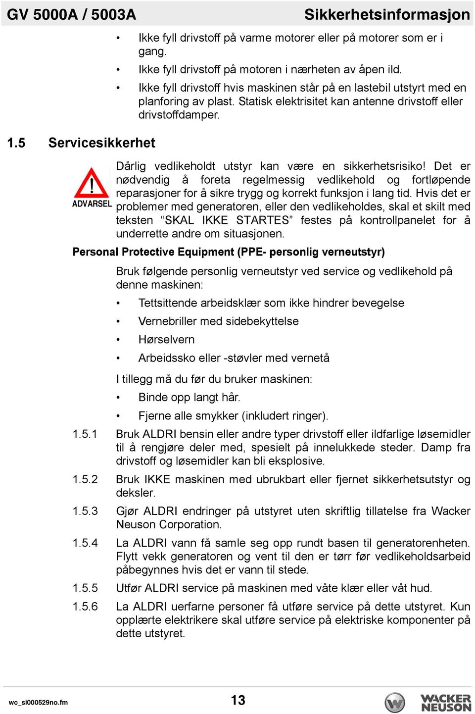 Dårlig vedlikeholdt utstyr kan være en sikkerhetsrisiko! Det er nødvendig å foreta regelmessig vedlikehold og fortløpende reparasjoner for å sikre trygg og korrekt funksjon i lang tid.