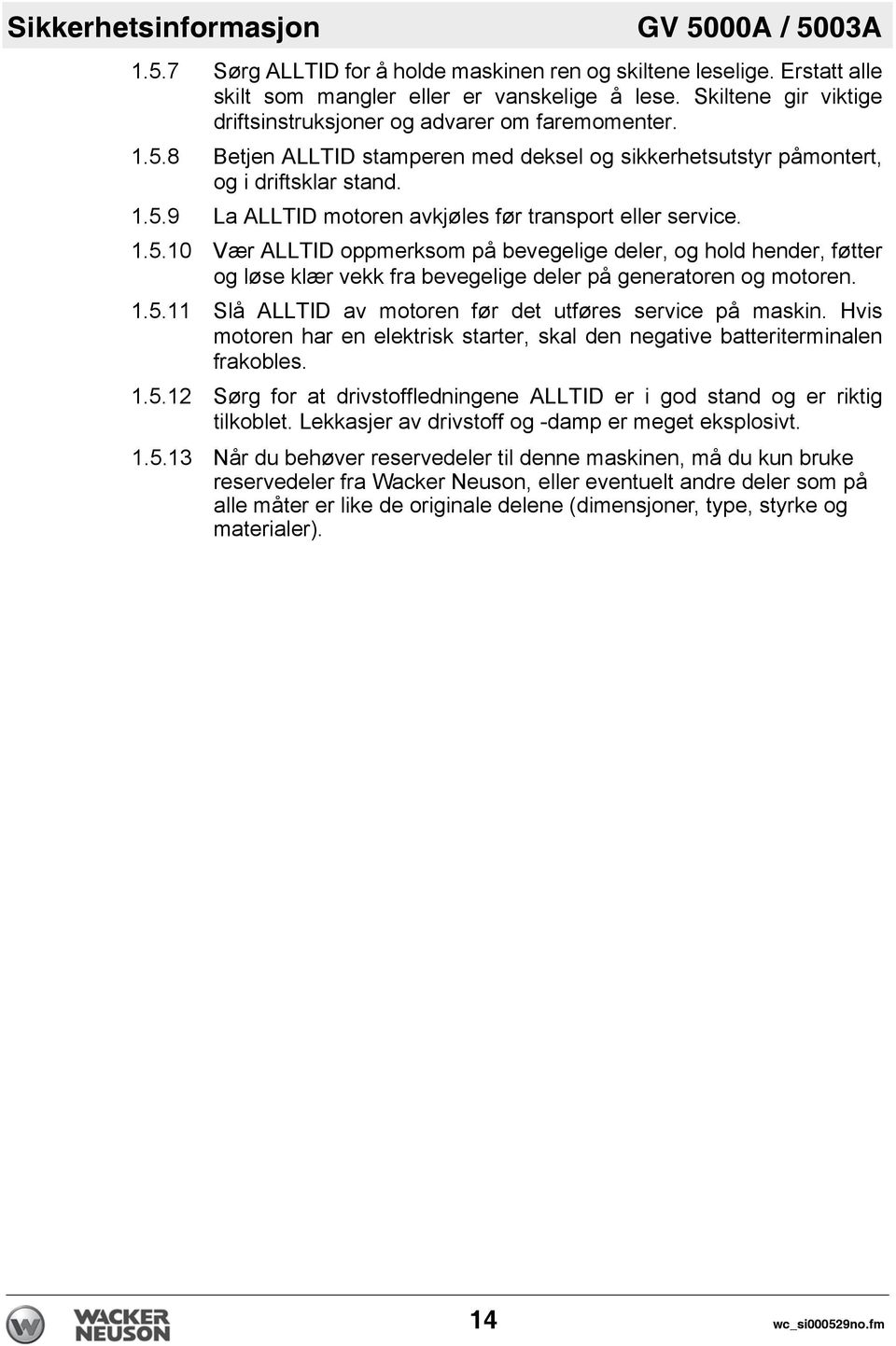 1.5.10 Vær ALLTID oppmerksom på bevegelige deler, og hold hender, føtter og løse klær vekk fra bevegelige deler på generatoren og motoren. 1.5.11 Slå ALLTID av motoren før det utføres service på maskin.