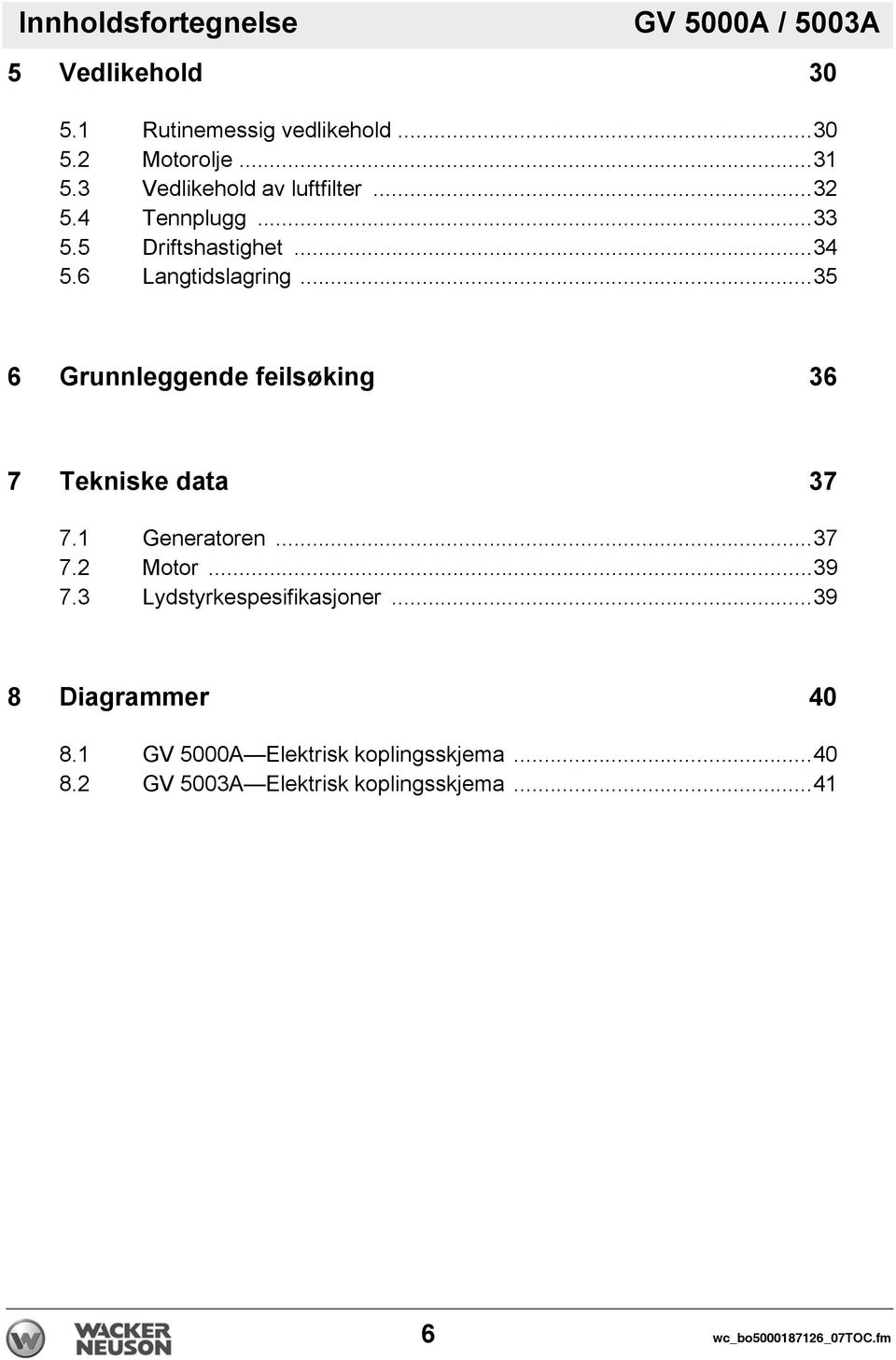 ..35 6 Grunnleggende feilsøking 36 7 Tekniske data 37 7.1 Generatoren...37 7.2 Motor...39 7.