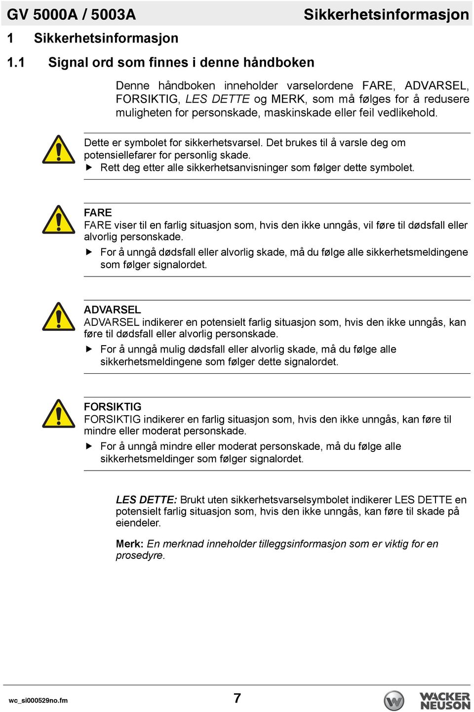 eller feil vedlikehold. Dette er symbolet for sikkerhetsvarsel. Det brukes til å varsle deg om potensiellefarer for personlig skade.